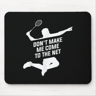 Dont Make Me Come To The Net For A Badminton Playe Mouse Mat