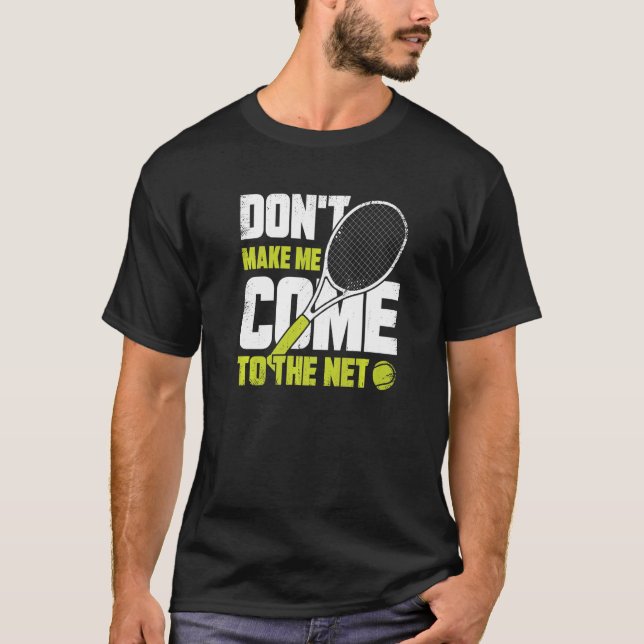 Don't Make Me Come To The Net For A Tennis Player T-Shirt (Front)