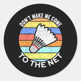 Dont Make Me Come To The Net Funny Badminton 2 Classic Round Sticker
