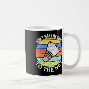 Dont Make Me Come To The Net Funny Badminton 2 Coffee Mug