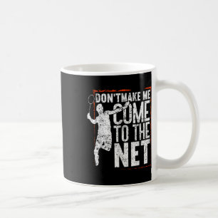 Dont Make Me Come To The Net Funny Badminton  Coffee Mug