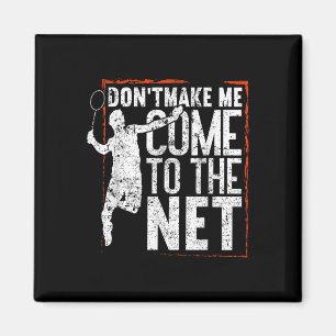 Dont Make Me Come To The Net Funny Badminton  Magnet