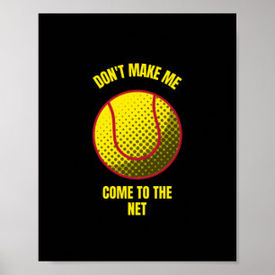 Don't make me come to the net funny tennis ball poster