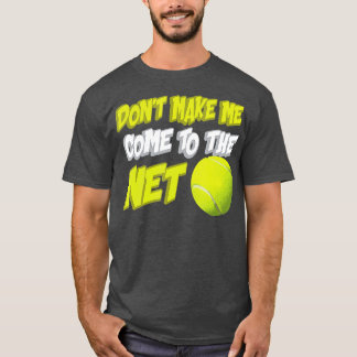 Dont Make Me Come To The Net Funny Tennis Player  T-Shirt