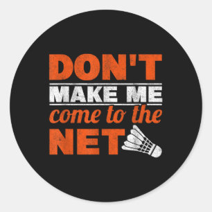 Dont Make Me Come To The Net Racket Shuttle Badmin Classic Round Sticker