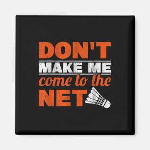 Dont Make Me Come To The Net Racket Shuttle Badmin Magnet
