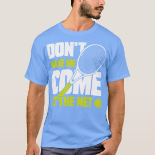 Dont Make Me Come To The Net Tennis Player Gift T-Shirt
