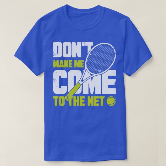 Dont Make Me Come To The Net Tennis Player Gift  T-Shirt (Design Front)