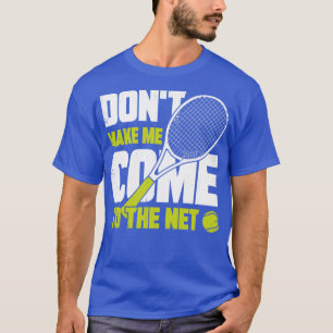 Dont Make Me Come To The Net Tennis Player Gift T-Shirt