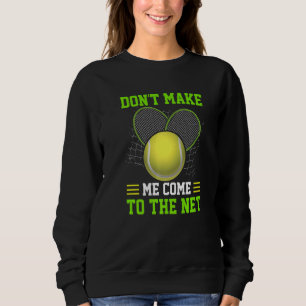 Don't Make Me Come To The Net Tennis Player Sweatshirt