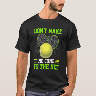 Don't Make Me Come To The Net  Tennis Player T-Shirt