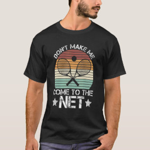 Don't Make Me Come To The Net Tennis Season T-Shirt