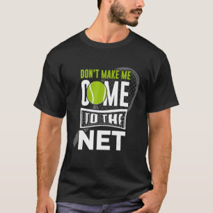 Don't Make Me Come To The Net Tennis T-Shirt