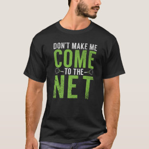Dont make me come to the Net Tennis T-Shirt