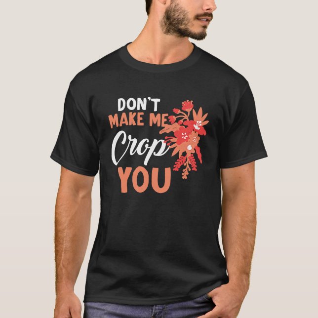 Don't Make Me Crop You Funny Quote Scrapbooking T-Shirt (Front)