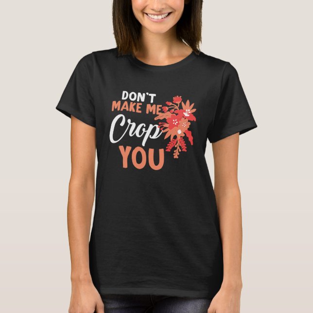 Don't Make Me Crop You Funny Quote Scrapbooking T-Shirt (Front)