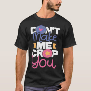 Don't Make Me Crop You Scrapbooking Scrapbooker C T-Shirt