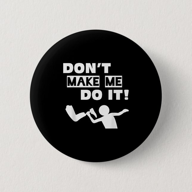 Don't Make Me Do It  6 Cm Round Badge (Front)
