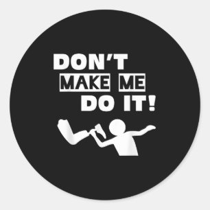 Don't Make Me Do It  Classic Round Sticker
