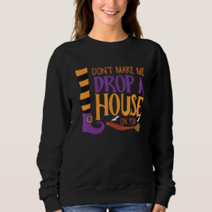 Don't Make Me Drop A House On You Apparel Wicked Sweatshirt