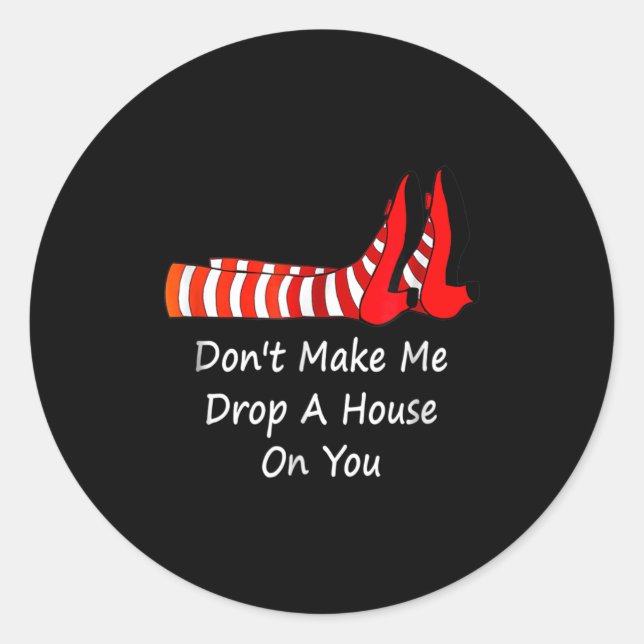 Don't Make Me Drop A House On You  Classic Round Sticker (Front)