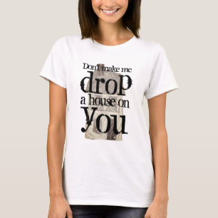 Don't make me drop a house on you funny witch T-Shirt