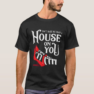 Dont Make Me Drop A House On You Shirt Long Sleeve