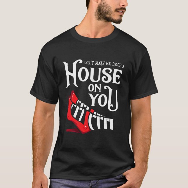 Dont Make Me Drop A House On You Shirt Long Sleeve (Front)