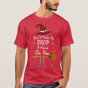 Dont Make Me Drop A House On You Wicked Witch Hat  T-Shirt