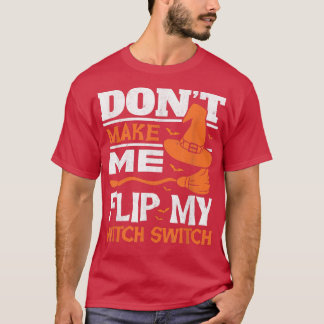 Don't Make Me Flip My Switch Witch Broom Halloween T-Shirt