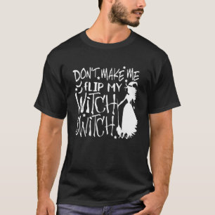 Don't Make Me Flip My Witch Switch 1 T-Shirt