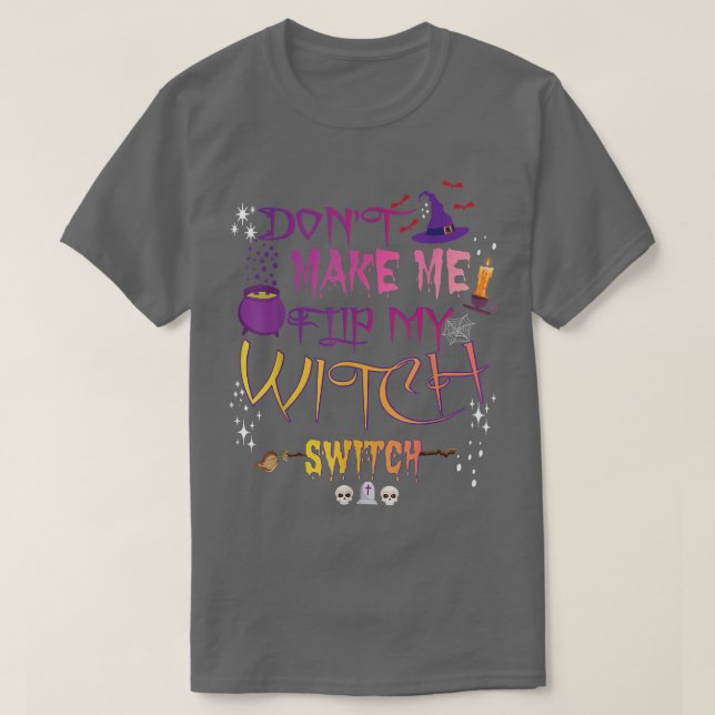 Dont Make Me Flip My Witch Switch 633  T-Shirt (Design Front)