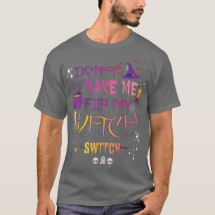 Dont Make Me Flip My Witch Switch 633 T-Shirt