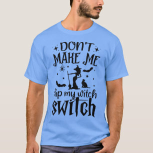 Dont Make Me Flip My Witch Switch Black Cat Bats 6 T-Shirt