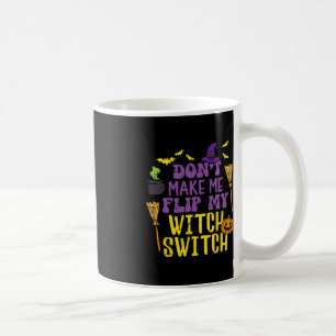 Don't Make Me Flip My Witch Switch Fun Halloween W Coffee Mug