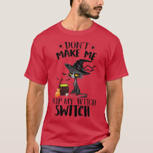Dont Make Me Flip My Witch Switch Funny Black Cat T-Shirt