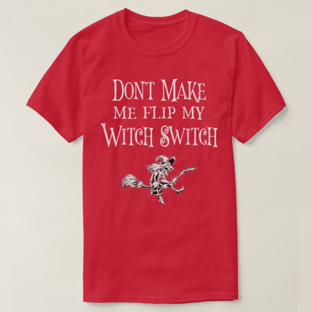 Don't Make Me Flip My Witch Switch Funny Halloween T-Shirt (Design Front)