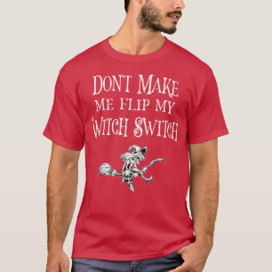 Don't Make Me Flip My Witch Switch Funny Halloween T-Shirt