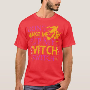 Dont Make Me Flip My Witch Switch Funny Halloween T-Shirt