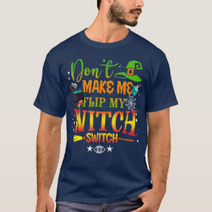 Dont Make Me Flip My Witch Switch Funny Halloween T-Shirt