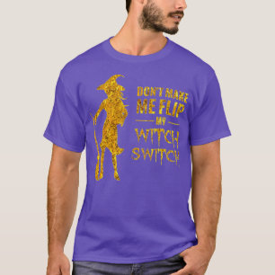Dont Make Me Flip My Witch Switch Funny Halloween T-Shirt