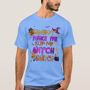 Don't Make Me Flip My Witch Switch Funny Halloween T-Shirt