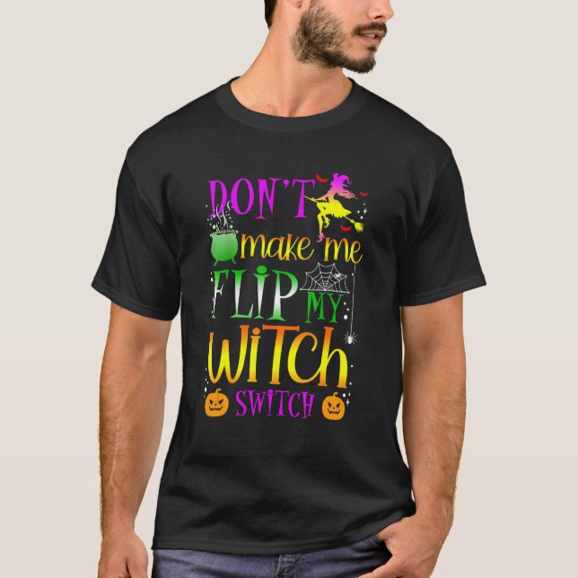 Don't Make Me Flip My Witch Switch Halloween 10 T-Shirt (Front)