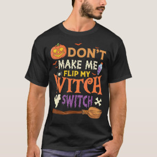 Don't Make Me Flip My Witch Switch Halloween_11 T-Shirt