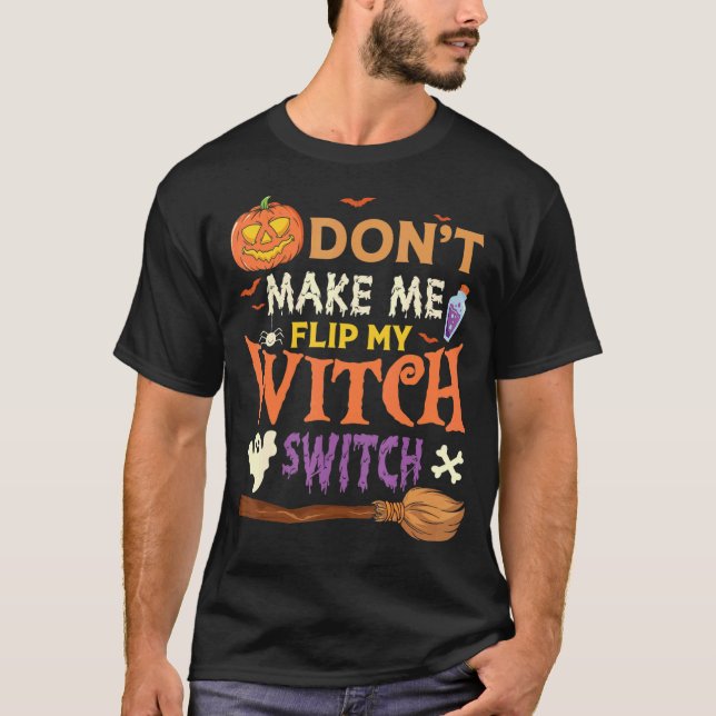 Don't Make Me Flip My Witch Switch Halloween_11 T-Shirt (Front)