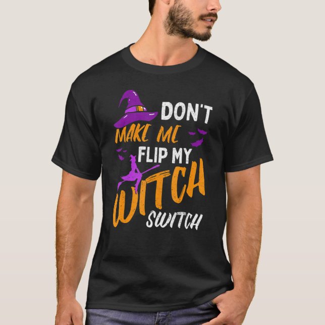 Don't Make Me Flip My Witch Switch Halloween_12 T-Shirt (Front)