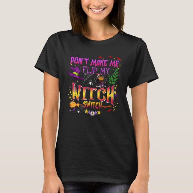 Don't Make Me Flip My Witch Switch Halloween_14 T-Shirt (Front)