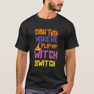 Don't Make Me Flip My Witch Switch Halloween 15 T-Shirt