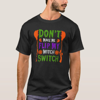 Don't Make Me Flip My Witch Switch Halloween_16 T-Shirt