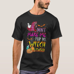 Don't Make Me Flip My Witch Switch Halloween_17 T-Shirt